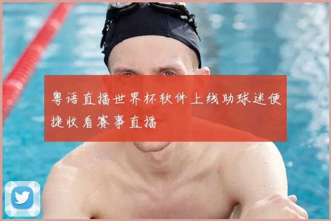 粤语直播世界杯软件上线助球迷便捷收看赛事直播