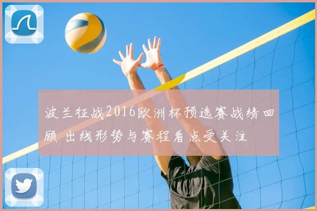 波兰征战2016欧洲杯预选赛战绩回顾 出线形势与赛程看点受关注